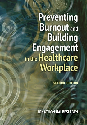 Preventing Burnout and Building Engagement in the Healthcare Workplace, Second Edition by Halbesleben, Jonathon R. B.
