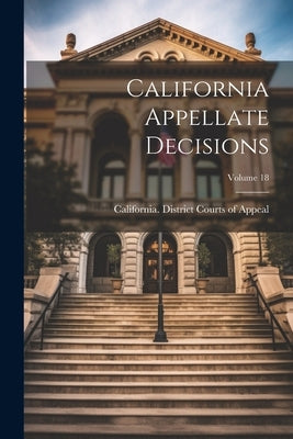 California Appellate Decisions; Volume 18 by California District Courts of Appeal