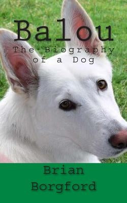 Balou: The Biography of a Dog by Borgford, Brian