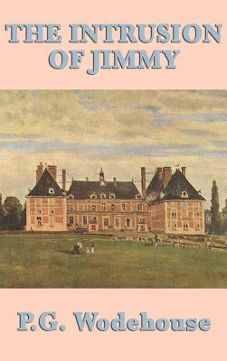 The Intrusion of Jimmy by Wodehouse, P. G.