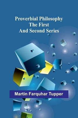 Proverbial Philosophy; The First and Second Series by Farquhar Tupper, Martin
