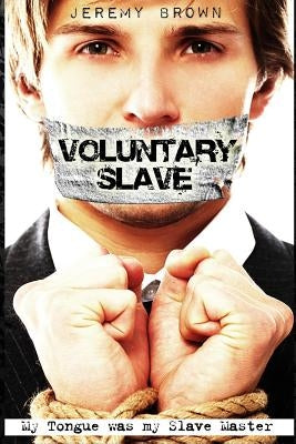 Voluntary Slave: My Tongue was my Slave Master by Brown, Jeremy