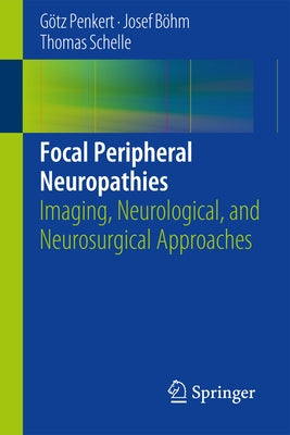 Focal Peripheral Neuropathies: Imaging, Neurological, and Neurosurgical Approaches by Penkert, Götz