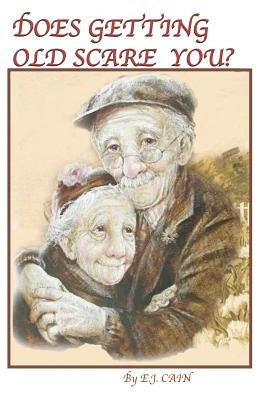 Does Getting Old Scare You ? by Cain, E. J.