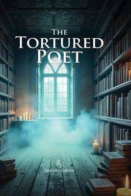The Tortured Poet by Green, Sandra