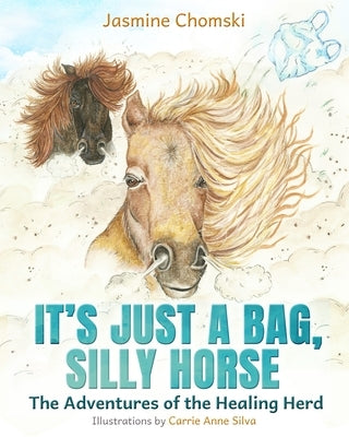 It's Just a Bag, Silly Horse: The Adventures of the Healing Herd by Silva, Carrie Anne