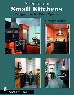 Spectacular Small Kitchens: Design Ideas for Urban Spaces by Rooney, E. Ashley