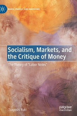 Socialism, Markets, and the Critique of Money: The Theory of "Labor Notes" by Yuki, Tsuyoshi