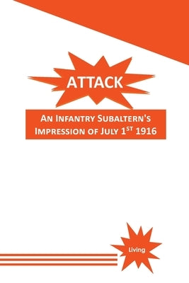 Attack: An Infantry Subaltern's Impression of July 1st 1916 by Living