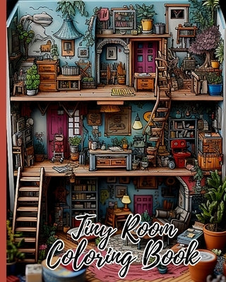 Tiny Room Coloring Book: Creative Interior Designs, Tiny Illustrations Of Miniature And Cozy Rooms by Nguyen, Thy