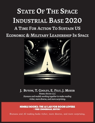 State of The Space Industrial Base 2020: A Time for Action to Sustain US Economic & Military Leadership in Space by Butow, J.