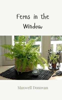 Ferns in the Window by Donovan, Maxwell