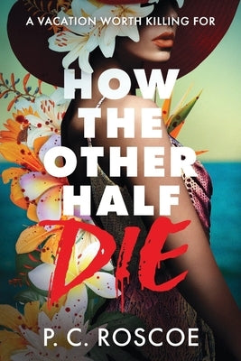 How the Other Half Die by Roscoe, P. C.