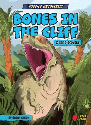 Bones in the Cliff: T. Rex Discovery by Eason, Sarah
