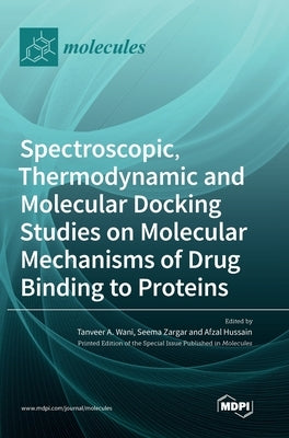 Spectroscopic, Thermodynamic and Molecular Docking Studies on Molecular Mechanisms of Drug Binding to Proteins by Wani, Tanveer A.
