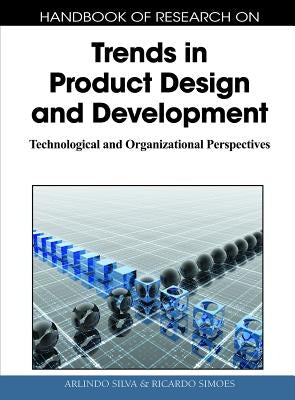 Handbook of Research on Trends in Product Design and Development: Technological and Organizational Perspectives by Silva, Arlindo