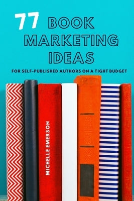 77 Book Marketing Ideas: For Self-Published Authors on a Tight Budget by Emerson, Michelle