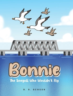 Bonnie: The Seagull Who Wouldn't Fly by Benson, B. R.