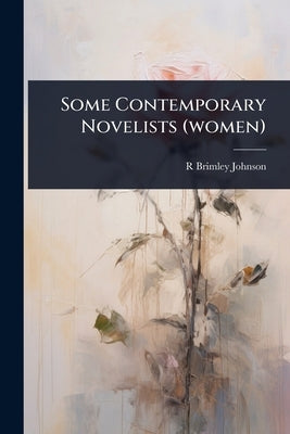 Some Contemporary Novelists (women) by Johnson, R. Brimley 1867-1932
