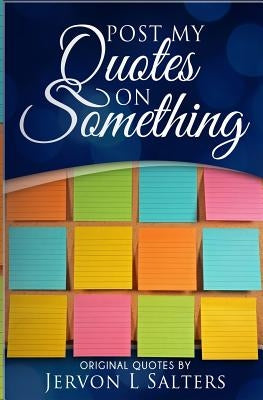 Post My Quotes on Something by Salters, Jervon L.