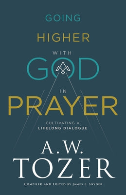 Going Higher with God in Prayer by Tozer, A. W. James L. Snyder