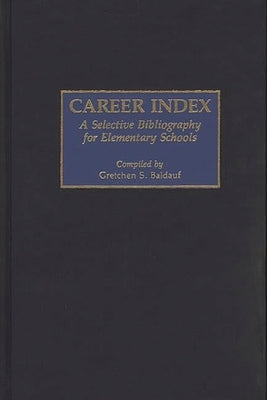 Career Index: A Selective Bibliography for Elementary Schools by Baldauf, Gretchen S.