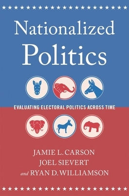 Nationalized Politics: Evaluating Electoral Politics Across Time by Carson, Jamie L.