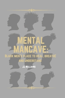 Mental Man-cave: Black Men's place to Heal, Breathe, and Understand by Williams, Jj