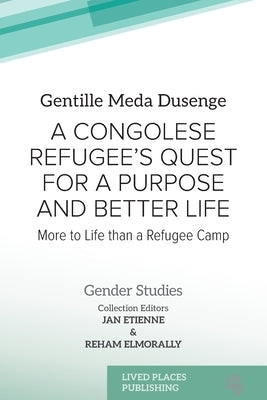 A Congolese Refugee's Quest for a Purpose and Better Life: More to Life than a Refugee Camp by Dusenge, Gentille Meda
