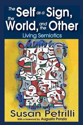 The Self as a Sign, the World, and the Other: Living Semiotics by Petrilli, Susan