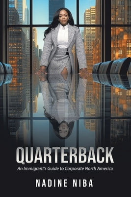 Quarterback: An Immigrant's Guide to Corporate North America by Niba, Nadine