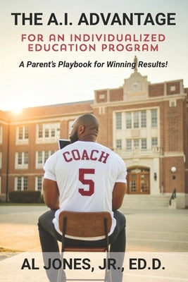 The A.I. Advantage for an Individualized Education Program: A Parent's Playbook for Winning Results by Jones, Al C., Jr.