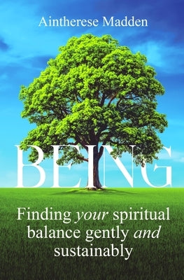 Being: Finding your spiritual balance gently and sustainably by Madden, Aintherese