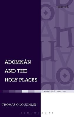 Adomnan and the Holy Places: The Perceptions of an Insular Monk on the Locations of the Biblical Drama by O'Loughlin, Thomas