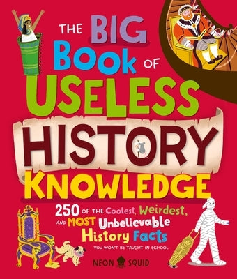 The Big Book of Useless History Knowledge: 250 of the Coolest, Weirdest, and Most Unbelievable History Facts You Won't Be Taught in School by Wolfersperger, Kay