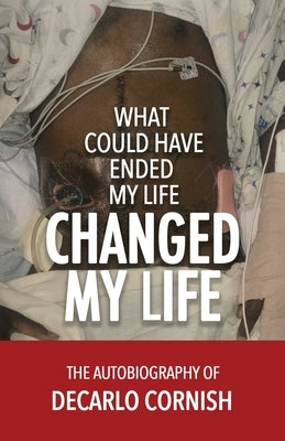 What Could Have Ended My Life Changed My Life: The Autobiography of Decarlo Cornish by Cornish, DeCarlo