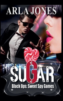 Sugar: Black Ops: Sweet Spy Games by Jones, Arla