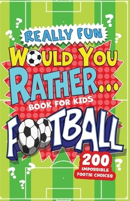 Really Fun Would You Rather Football Book For Kids: Hilarious Football Gifts For Boys & Girls. Silly Scenarios, Challenging Choices & Difficult Dilemm by MacIntyre, Mickey