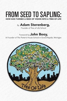 From Seed to Sapling: How God Turned a Seed of Vision Into a Tree of Life by Sterenberg, Adam
