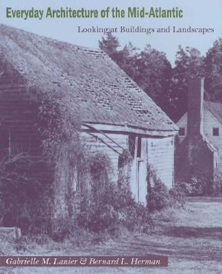 Everyday Architecture of the Mid-Atlantic: Looking at Buildings and Landscapes by Lanier, Gabrielle M.