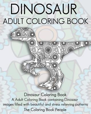 Dinosaur Adult Coloring Book: Dinosaur Coloring Book, a Adult Coloring Book containing Dinosaur images filled with beautiful and stress relieving pa by People, Coloring Book