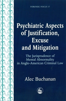 Psychiatric Aspects of Justification, Excuse and Mitigation in Anglo-American Criminal Law by Buchanan, Alec
