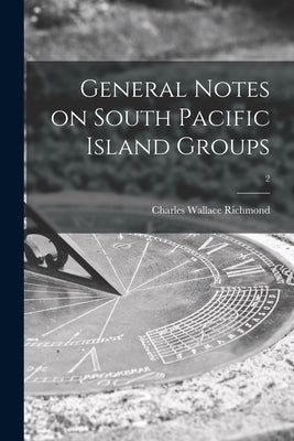 General Notes on South Pacific Island Groups; 2 by Richmond, Charles Wallace 1868-1932