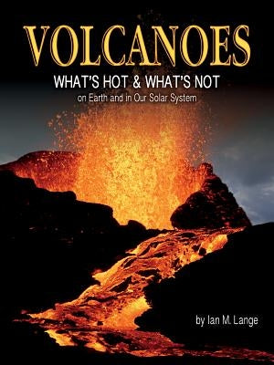 Volcanoes: What's Hot and What's Not on Earth and in Our Solar System by Lange, Ian