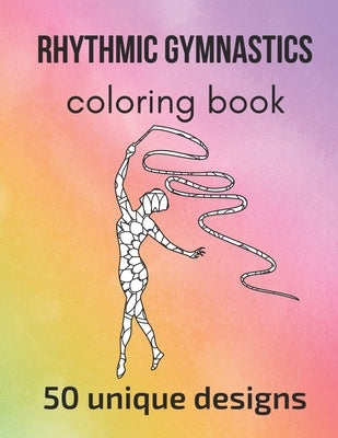 Rhythmic Gymnastics Coloring Book: 50 unique designs - teen and adult coloring pages with rhythmic gymnasts' silhouettes, mandala flowers, patterns... by Sportspassion, Claire