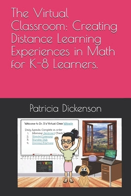 The Virtual Classroom: Creating Distance Learning Experiences in Math for K-8 Learners. by Dickenson, Patricia