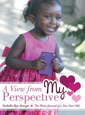 A View from My Perspective: The Photo Journal of a Two-Year-Old by Younger, Yzabella Skye