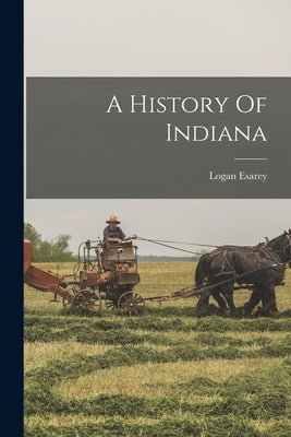A History Of Indiana by Esarey, Logan