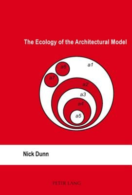 The Ecology of the Architectural Model by Dunn, Nick