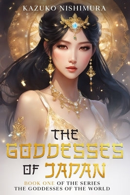 The Goddesses of Japan: The first book of the series of the saga of the oldest continuous hereditary monarchy in the world, the Chrysanthemum by Nishimura, Kazuko